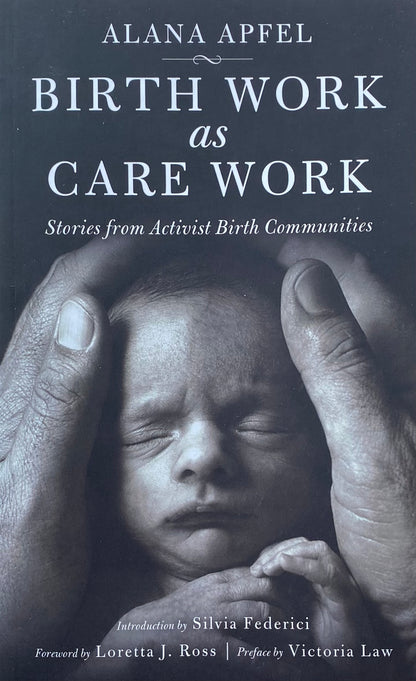 Birth Work as Care Work. Stories from Activist Birth Communities by Alana Apfel