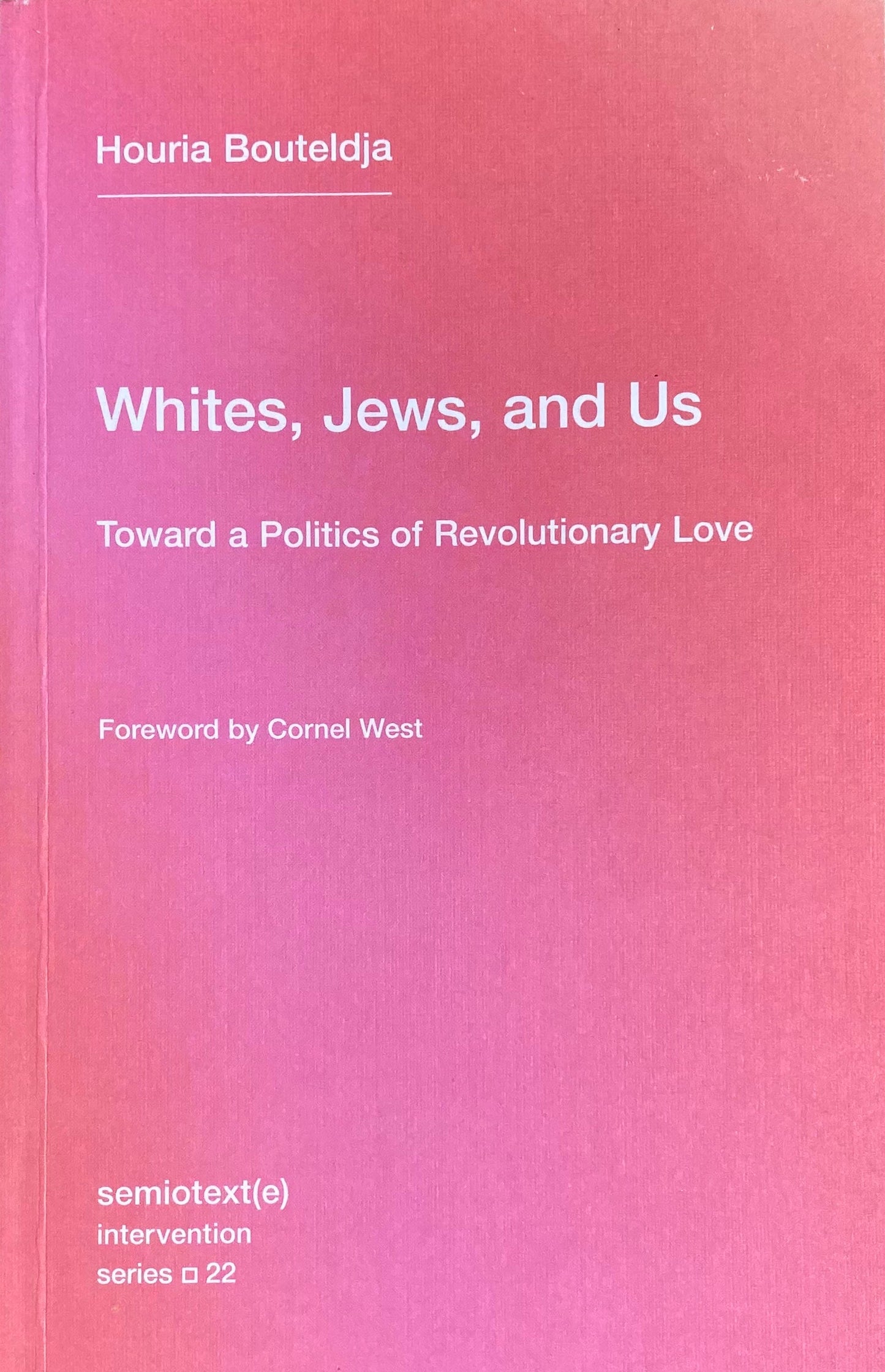 Whites, Jews, and Us. Towards a Politics of Revolutionary Love by Houria Bouteldja (foreword by Cornel West; translated by Rachel Valinsky)